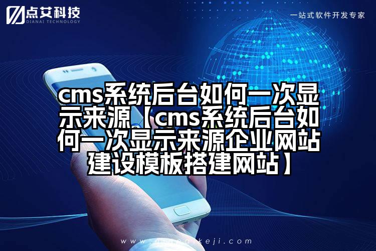 cms系统后台如何一次显示来源【cms系统后台如何一次显示来源企业网站建设模板搭建网站】