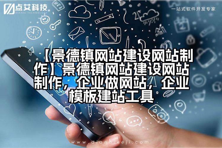 【景德镇网站建设网站制作】景德镇网站建设网站制作,企业做网站,企业模板建站工具