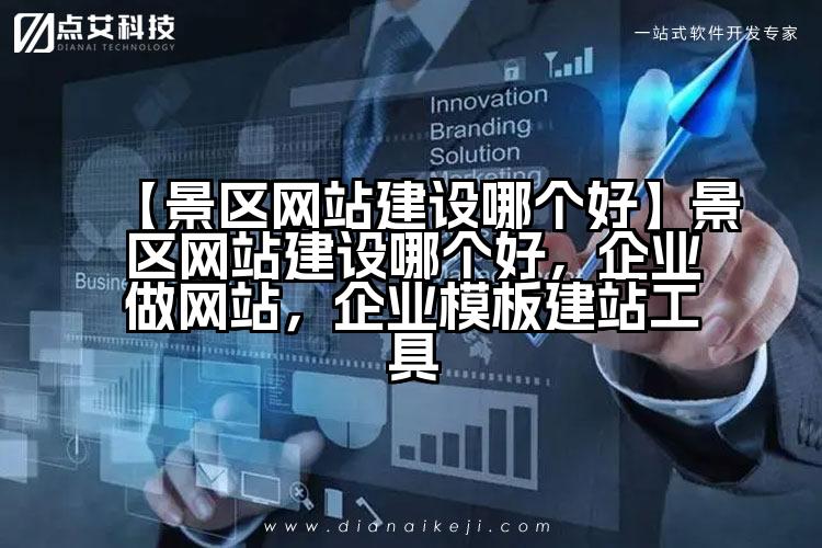 【景区网站建设哪个好】景区网站建设哪个好,企业做网站,企业模板建站工具