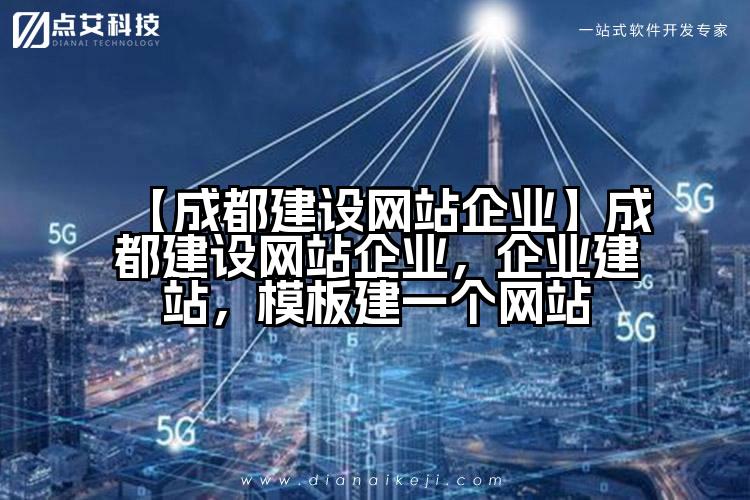 【成都建设网站企业】成都建设网站企业,企业建站,模板建一个网站
