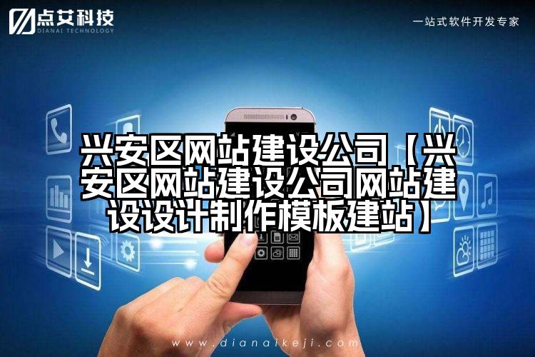 兴安区网站建设公司【兴安区网站建设公司网站建设设计制作模板建站】