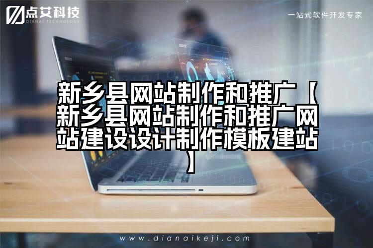新乡县网站制作和推广【新乡县网站制作和推广网站建设设计制作模板建站】