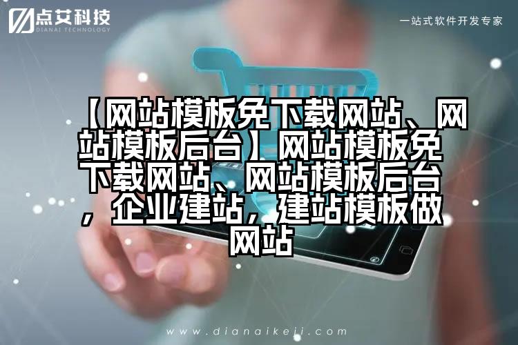【网站模板免下载网站、网站模板后台】网站模板免下载网站、网站模板后台,企业建站,建站模板做网站