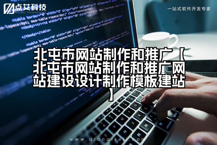 北屯市网站制作和推广【北屯市网站制作和推广网站建设设计制作模板建站】