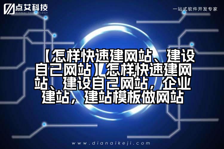 【怎样快速建网站、建设自己网站】怎样快速建网站、建设自己网站,企业建站,建站模板做网站