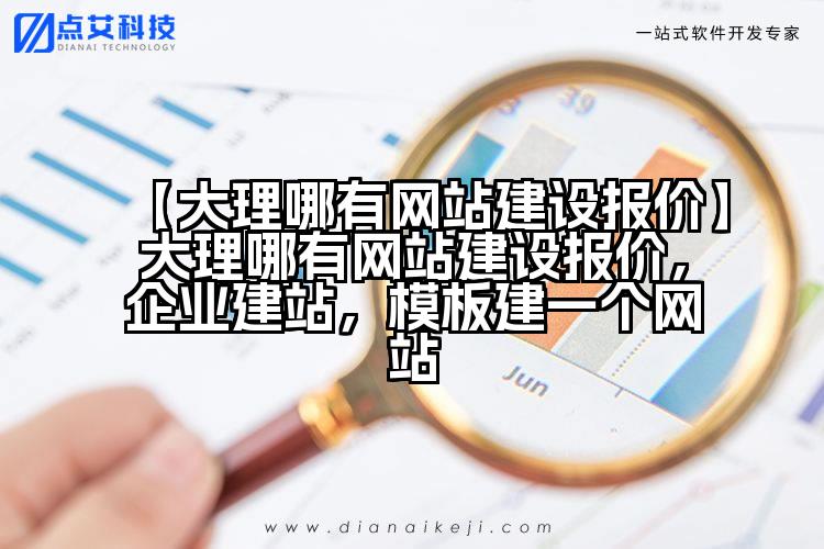 【大理哪有网站建设报价】大理哪有网站建设报价,企业建站,模板建一个网站