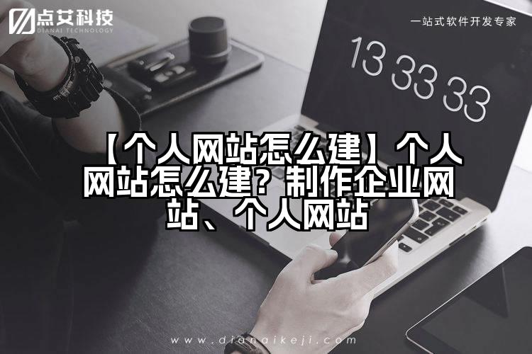 【个人网站怎么建】个人网站怎么建？制作企业网站、个人网站