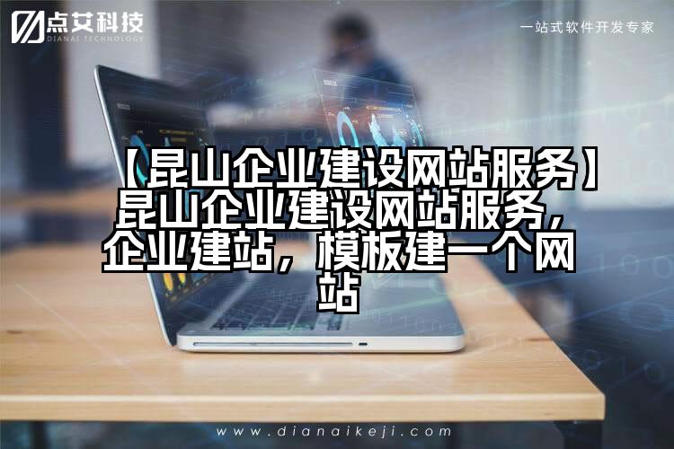 【昆山企业建设网站服务】昆山企业建设网站服务,企业建站,模板建一个网站