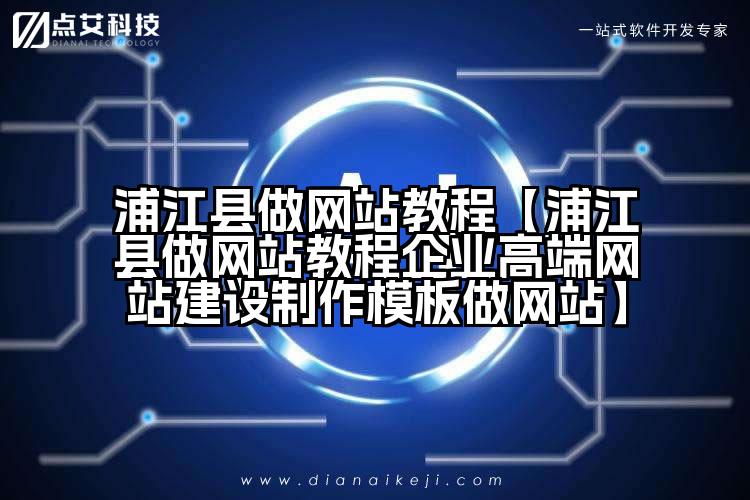 浦江县做网站教程【浦江县做网站教程企业高端网站建设制作模板做网站】