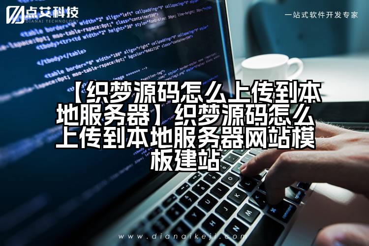 【织梦源码怎么上传到本地服务器】织梦源码怎么上传到本地服务器网站模板建站