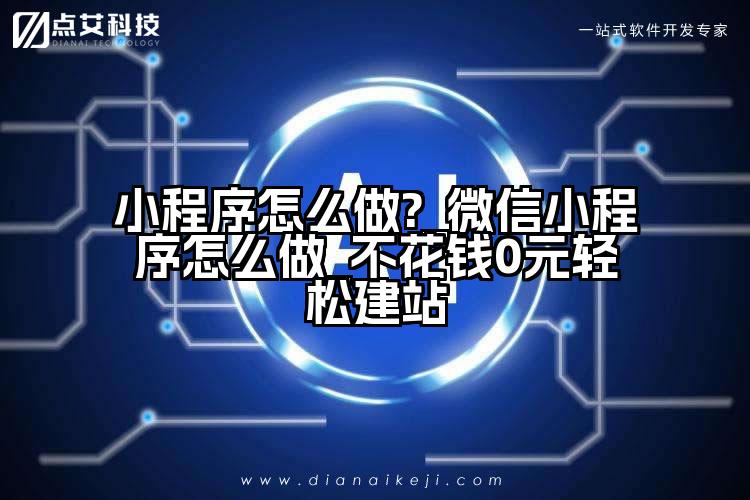 小程序怎么做?_微信小程序怎么做_不花钱0元轻松建站