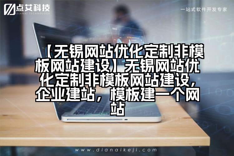 【无锡网站优化定制非模板网站建设】无锡网站优化定制非模板网站建设,企业建站,模板建一个网站
