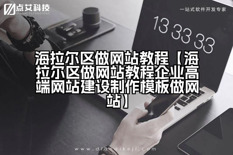 海拉尔区做网站教程【海拉尔区做网站教程企业高端网站建设制作模板做网站】