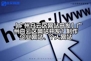 【广州白云区网站开发】广州白云区网站开发？制作企业网站、个人网站