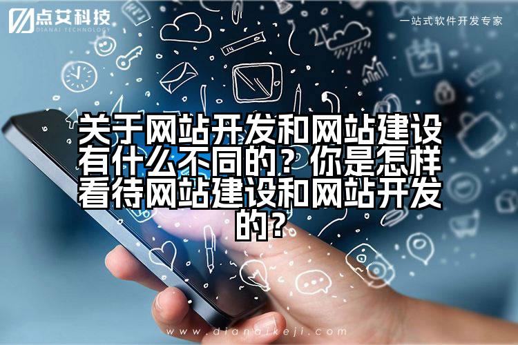 关于网站开发和网站建设有什么不同的?你是怎样看待网站建设和网站开发的?