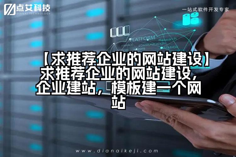 【求推荐企业的网站建设】求推荐企业的网站建设,企业建站,模板建一个网站