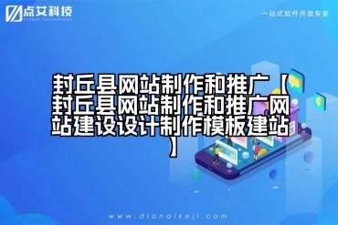 封丘县网站制作和推广【封丘县网站制作和推广网站建设设计制作模板建站】