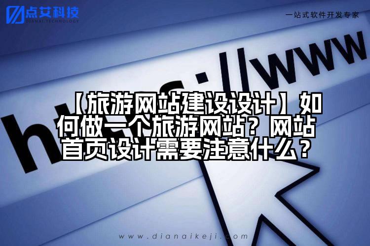 【旅游网站建设设计】如何做一个旅游网站?网站首页设计需要注意什么?
