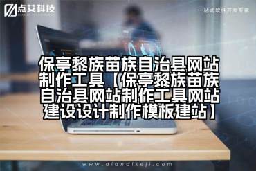 保亭黎族苗族自治县网站制作工具【保亭黎族苗族自治县网站制作工具网站建设设计制作模板建站】