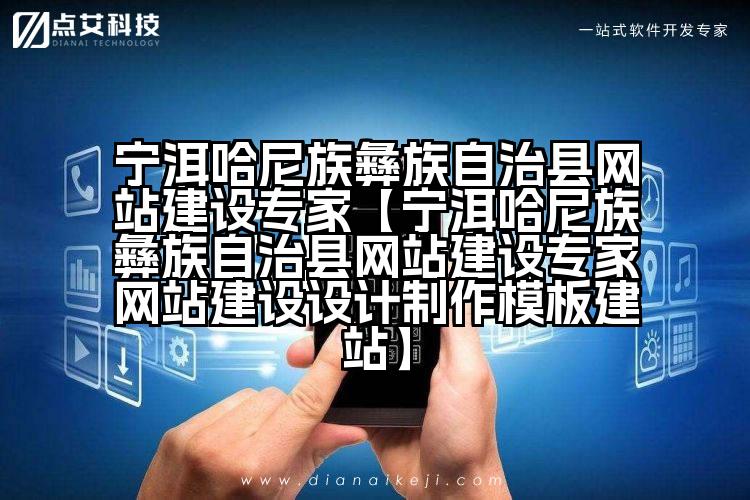 宁洱哈尼族彝族自治县网站建设专家【宁洱哈尼族彝族自治县网站建设专家网站建设设计制作模板建站】