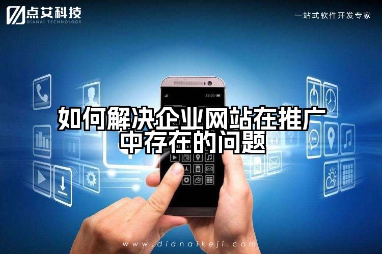 如何解决企业网站在推广中存在的问题