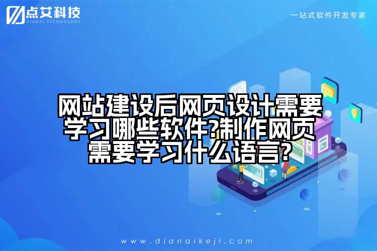 网站建设后网页设计需要学习哪些软件?制作网页需要学习什么语言?