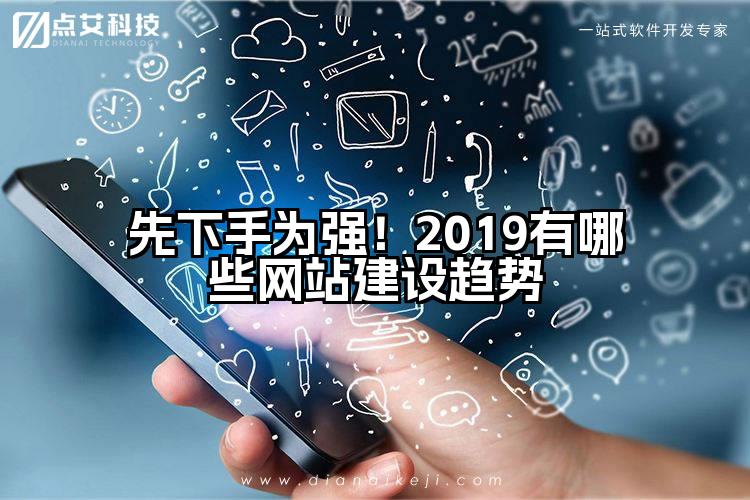 先下手为强!2019有哪些网站建设趋势