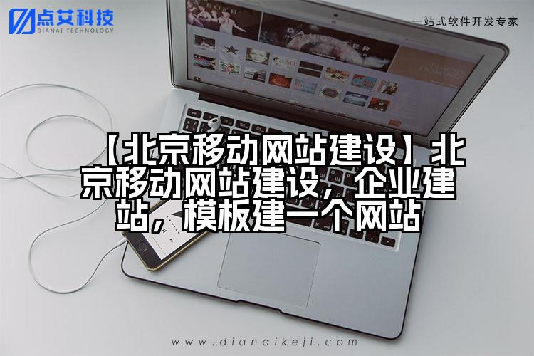 【北京移动网站建设】北京移动网站建设,企业建站,模板建一个网站