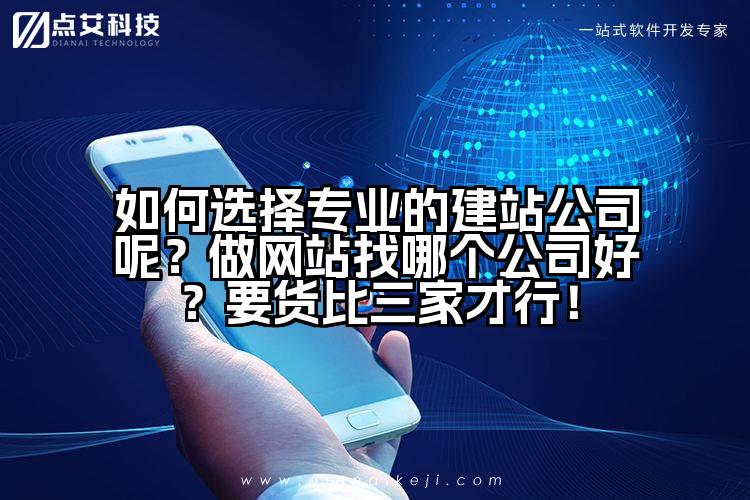如何选择专业的建站公司呢?做网站找哪个公司好?要货比三家才行!