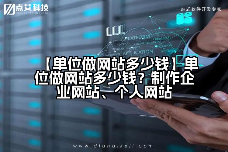 【单位做网站多少钱】单位做网站多少钱?制作企业网站、个人网站