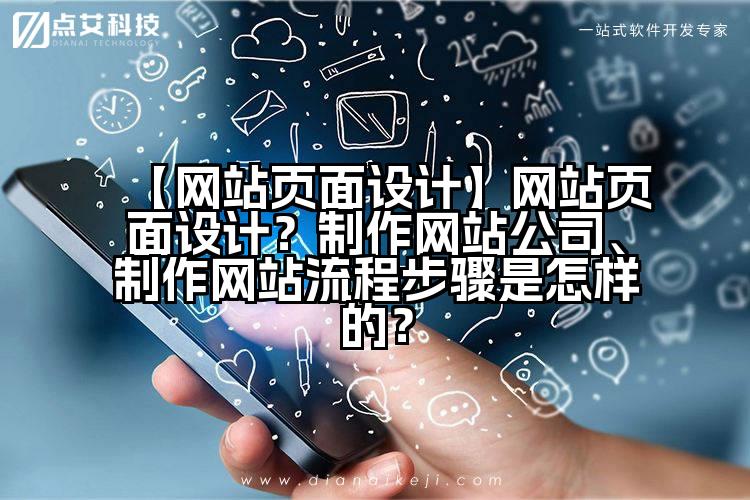 【网站页面设计】网站页面设计?制作网站公司、制作网站流程步骤是怎样的?