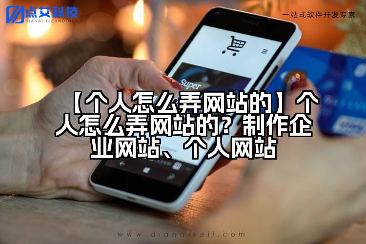 【个人怎么弄网站的】个人怎么弄网站的?制作企业网站、个人网站