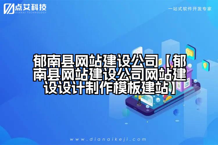 郁南县网站建设公司【郁南县网站建设公司网站建设设计制作模板建站】