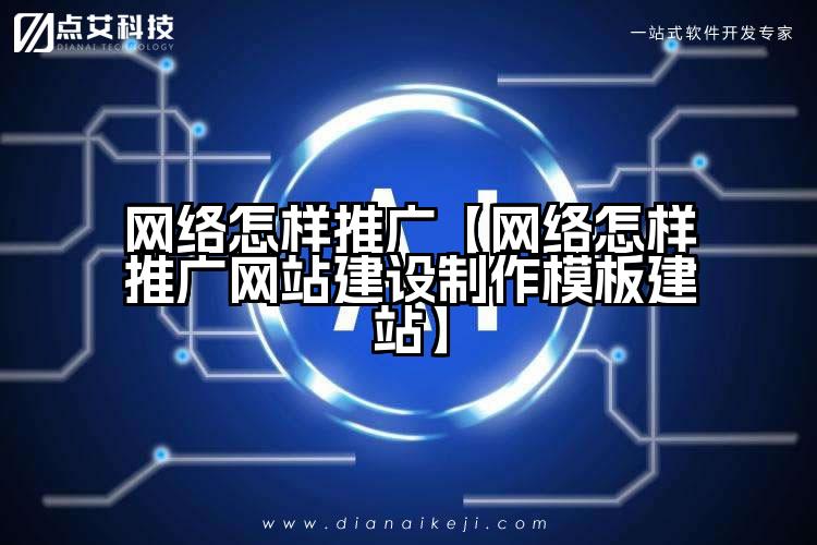 网络怎样推广【网络怎样推广网站建设制作模板建站】
