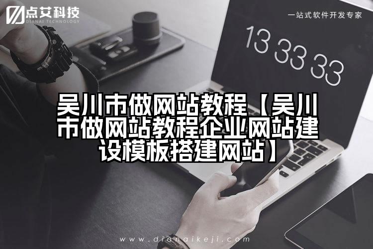 吴川市做网站教程【吴川市做网站教程企业网站建设模板搭建网站】