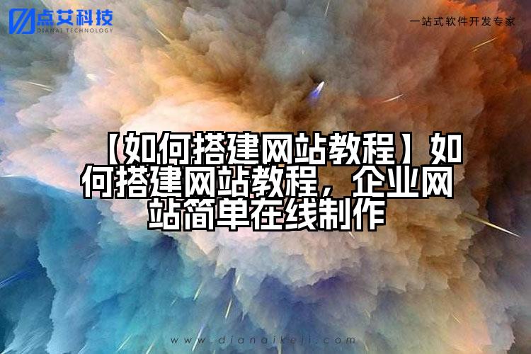 【如何搭建网站教程】如何搭建网站教程,企业网站简单在线制作