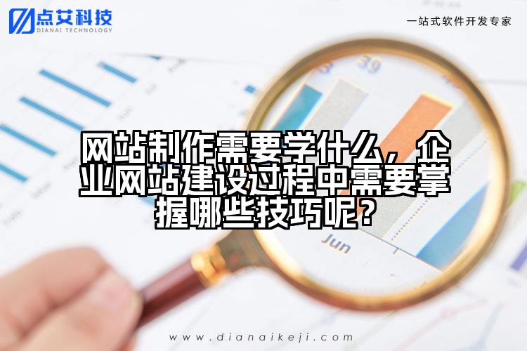 网站制作需要学什么，企业网站建设过程中需要掌握哪些技巧呢？