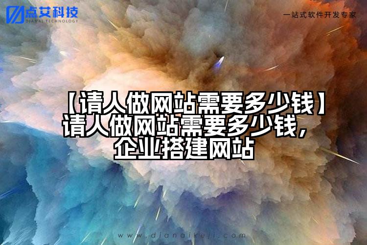 【请人做网站需要多少钱】请人做网站需要多少钱,企业搭建网站