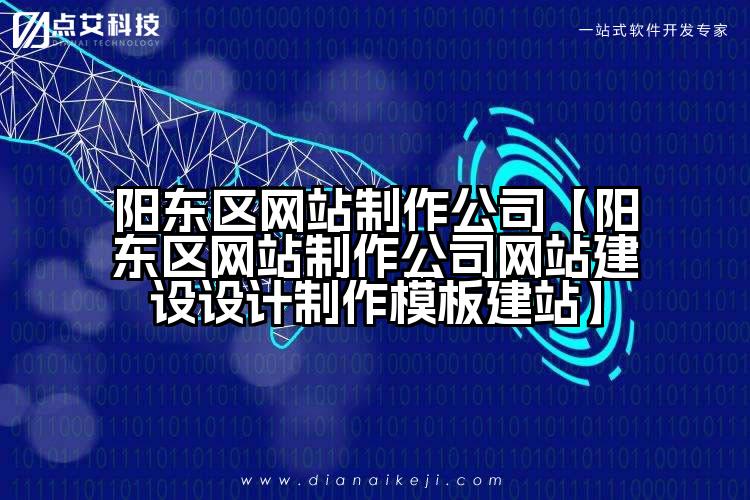 阳东区网站制作公司【阳东区网站制作公司网站建设设计制作模板建站】