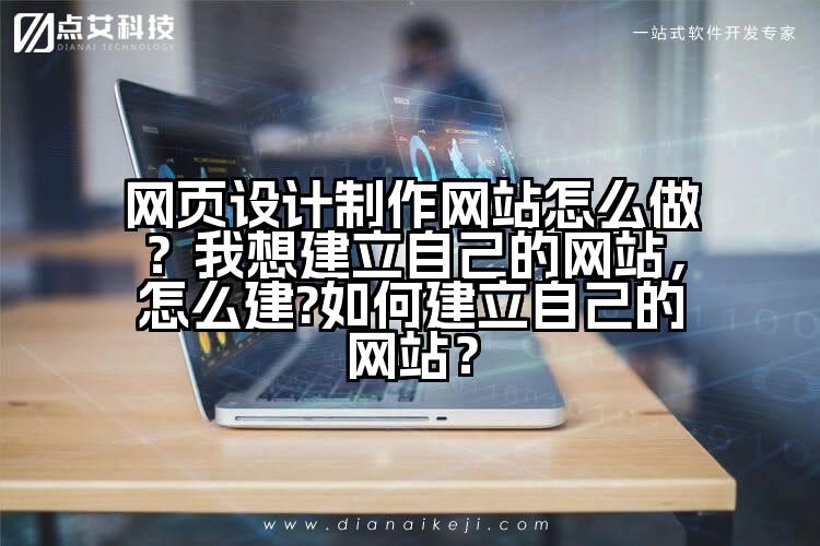 网页设计制作网站怎么做?我想建立自己的网站,怎么建?如何建立自己的网站?