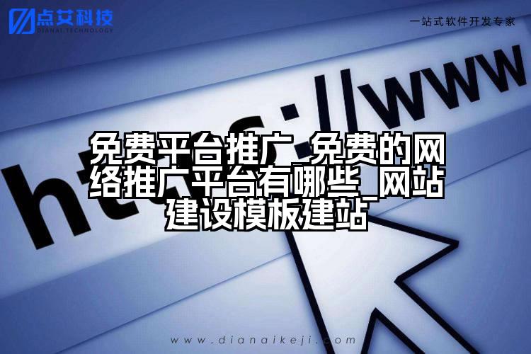 免费平台推广_免费的网络推广平台有哪些_网站建设模板建站