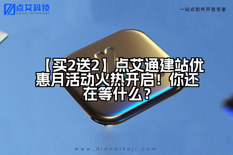 【买2送2】点艾通建站优惠月活动火热开启!你还在等什么?