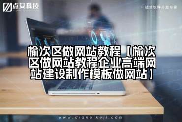榆次区做网站教程【榆次区做网站教程企业高端网站建设制作模板做网站】