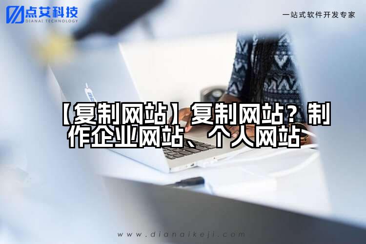 【复制网站】复制网站?制作企业网站、个人网站