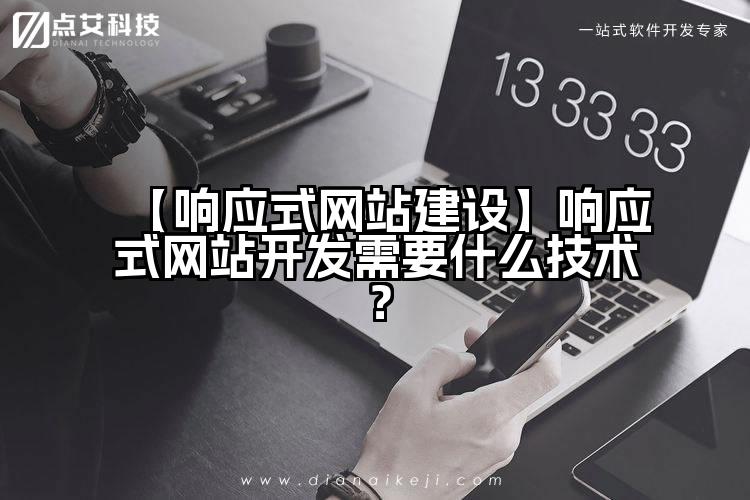 【响应式网站建设】响应式网站开发需要什么技术?