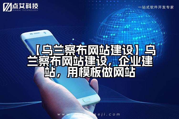 【乌兰察布网站建设】乌兰察布网站建设,企业建站,用模板做网站