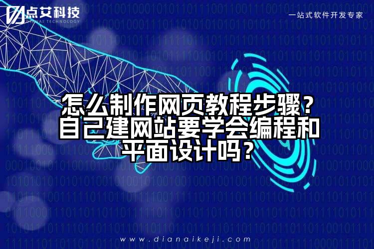 怎么制作网页教程步骤?自己建网站要学会编程和平面设计吗?