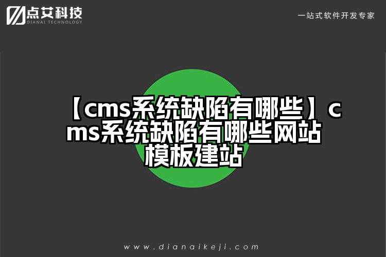 【cms系统缺陷有哪些】cms系统缺陷有哪些网站模板建站