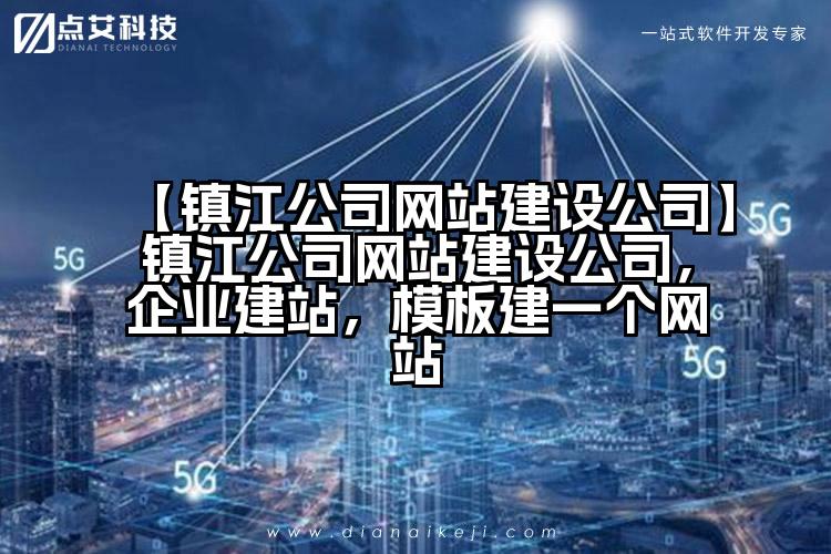 【镇江公司网站建设公司】镇江公司网站建设公司,企业建站,模板建一个网站