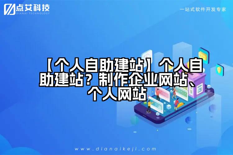 【个人自助建站】个人自助建站?制作企业网站、个人网站